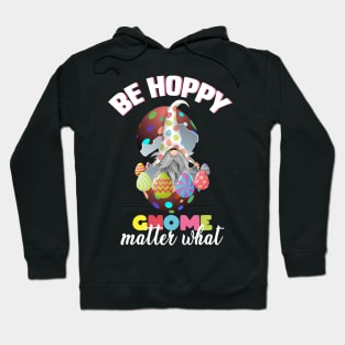 be hoppy gnome matter what, easter gnome, easter eggs, happy easter gnome Hoodie
